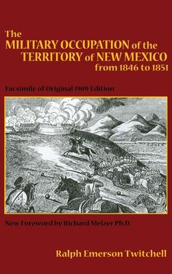 The Military Occupation of the Territory of New Mexico from 1846 to 1851: Facsimile of Original 1909 Edition