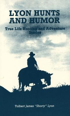 Lyon Hunts and Humor: True Life Hunting and Adventure Stories