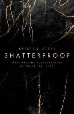 Shatterproof: What Held Me Together When My World Fell Apart