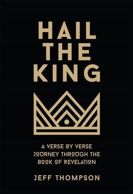 Hail the King: A Verse-by-Verse Journey Through the Book of Revelation