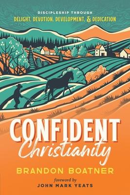 Confident Christianity: Discipleship through Delight, Devotion, Development, and Dedication