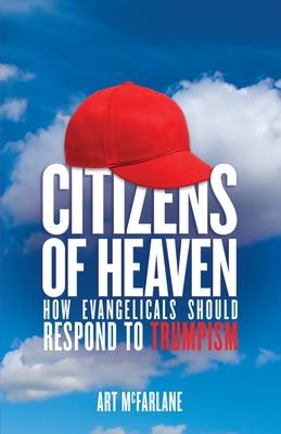 Citizens of Heaven: How Evangelicals Should Respond to Trumpism