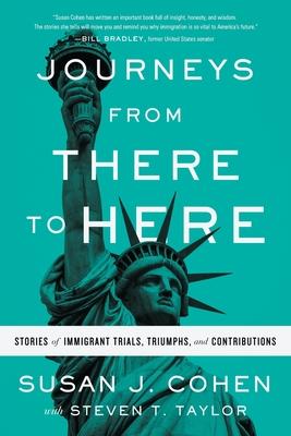 Journeys from There to Here: Stories of Immigrant Trials, Triumphs, and Contributions