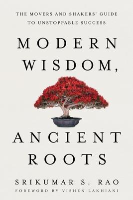 Modern Wisdom, Ancient Roots: The Movers and Shakers' Guide to Unstoppable Success