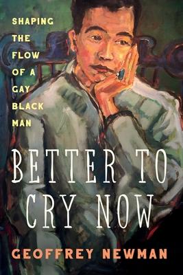 Better To Cry Now: Shaping the Flow of a Gay Black Man