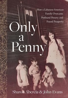 Only a Penny: How a Lebanese-American Family Overcame Profound Poverty and Found Prosperity