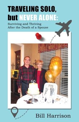 TRAVELING SOLO, but NEVER ALONE: Surviving and Thriving After the Death of a Spouse