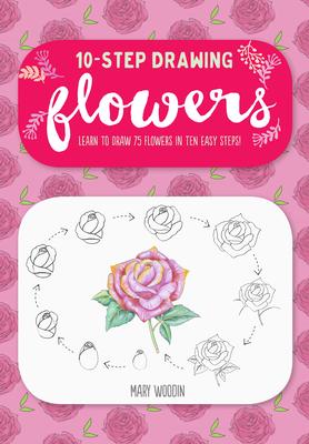 Ten-Step Drawing: Flowers: Learn to Draw 75 Flowers in Ten Easy Steps! Subscription