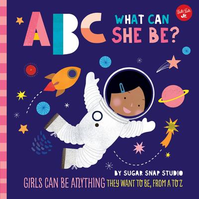 ABC for Me: ABC What Can She Be?: Girls Can Be Anything They Want to Be, from A to Z