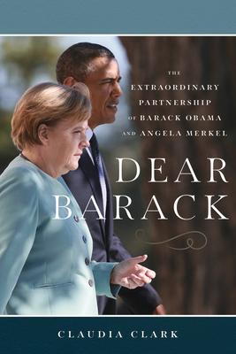 Dear Barack: The Extraordinary Partnership of Barack Obama and Angela Merkel