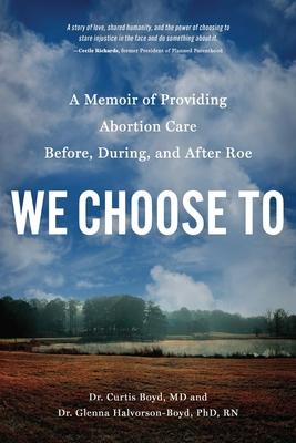 We Choose to: A Memoir of Providing Abortion Care Before, During, and After Roe Subscription