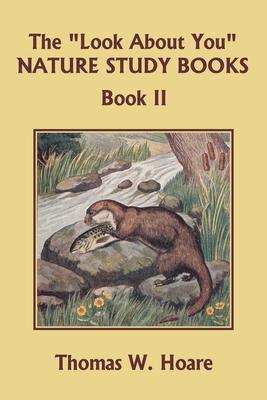 The "Look About You" Nature Study Books, Book II (Yesterday's Classics)