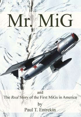 Mr. MiG: and The Real Story of the First MiGs in America