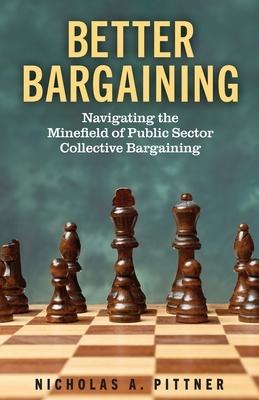 Better Bargaining: Navigating the Mine&#64257;eld of Public Sector Collective Bargaining