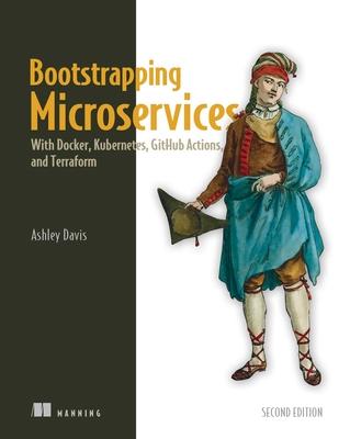 Bootstrapping Microservices, Second Edition: With Docker, Kubernetes, Github Actions, and Terraform