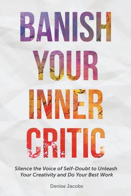 Banish Your Inner Critic: Silence the Voice of Self-Doubt to Unleash Your Creativity and Do Your Best Work (Gift for Artists)