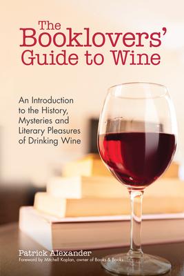 The Booklovers' Guide to Wine: An Introduction to the History, Mysteries and Literary Pleasures of Drinking Wine (Wine Book, Guide to Wine)