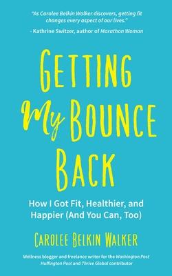 Getting My Bounce Back: How I Got Fit, Healthier, and Happier (and You Can, Too) (Adversity Book, Healthy Aging, Running, Weight Loss, for Fan