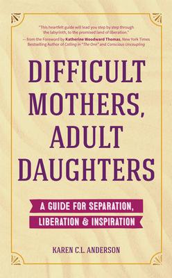 Difficult Mothers, Adult Daughters: A Guide for Separation, Liberation & Inspiration (Self Care Gift for Women)