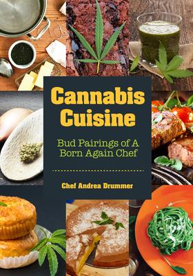 Cannabis Cuisine: Bud Pairings of a Born Again Chef (Cannabis Cookbook or Weed Cookbook, Marijuana Gift, Cooking Edibles, Cooking with C