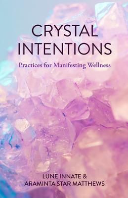 Crystal Intentions: Practices for Manifesting Wellness (Crystal Book, Crystals Meanings)