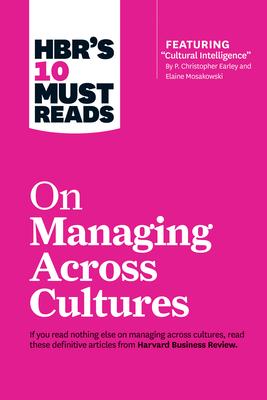 Hbr's 10 Must Reads on Managing Across Cultures (with Featured Article Cultural Intelligence by P. Christopher Earley and Elaine Mosakowski) Subscription