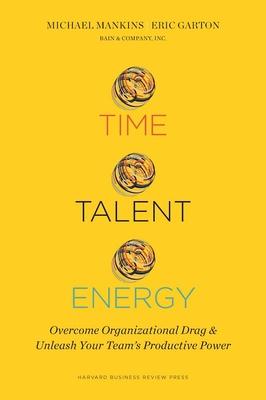 Time, Talent, Energy: Overcome Organizational Drag and Unleash Your Team's Productive Power