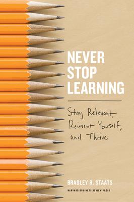 Never Stop Learning: Stay Relevant, Reinvent Yourself, and Thrive