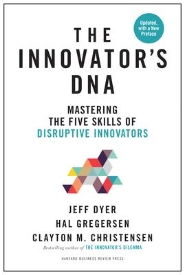 The Innovator's Dna, Updated, with a New Preface: Mastering the Five Skills of Disruptive Innovators