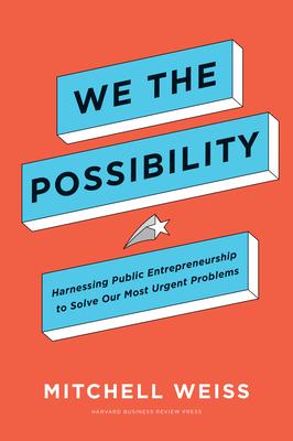 We the Possibility: Harnessing Public Entrepreneurship to Solve Our Most Urgent Problems