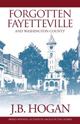 Forgotten Fayetteville: And Washington County