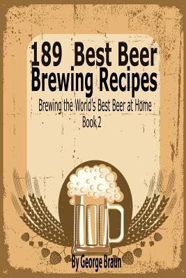 189 Best Beer Brewing Recipes: Brewing the World's Best Beer at Home Book 2