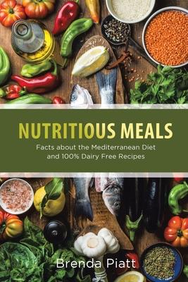 Nutritious Meals: Facts about the Mediterranean Diet and 100% Dairy Free Recipes