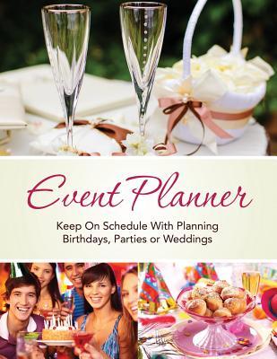 Event Planner: Keep on Schedule with Planning Birthdays, Parties or Weddings