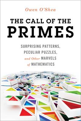 The Call of the Primes: Surprising Patterns, Peculiar Puzzles, and Other Marvels of Mathematics