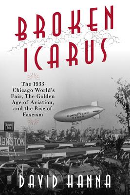 Broken Icarus: The 1933 Chicago World's Fair, the Golden Age of Aviation, and the Rise of Fascism