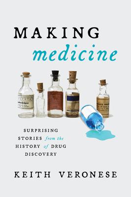 Making Medicine: Surprising Stories from the History of Drug Discovery