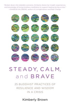 Steady, Calm, and Brave: 25 Buddhist Practices of Resilience and Wisdom in a Crisis