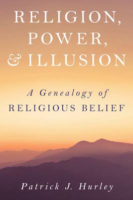 Religion, Power, and Illusion: A Genealogy of Religious Belief