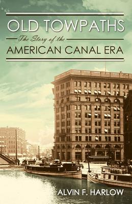 Old Towpaths: The Story of the American Canal Era