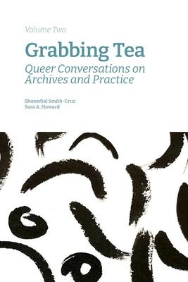 Grabbing Tea: Queer Conversations on Archives and Practice (Volume Two)