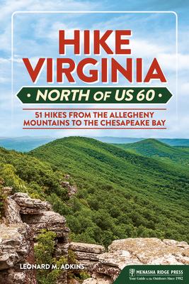 Hike Virginia North of Us 60: 51 Hikes from the Allegheny Mountains to the Chesapeake Bay