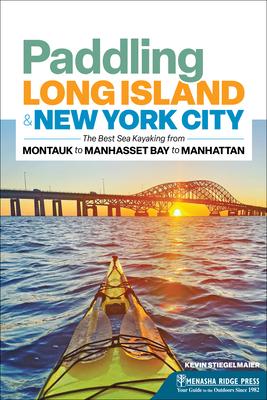 Paddling Long Island & New York City: The Best Sea Kayaking from Montauk to Manhasset Bay to Manhattan