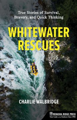 Whitewater Rescues: True Stories of Survival, Bravery, and Quick Thinking