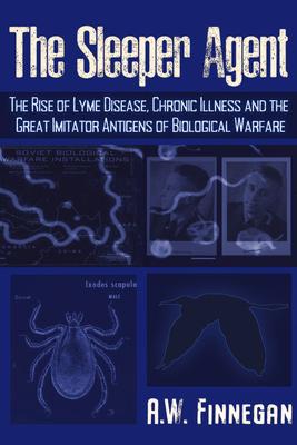 The Sleeper Agent: The Rise of Lyme Disease, Chronic Illness, and the Great Imitator Antigens of Biological Warfare