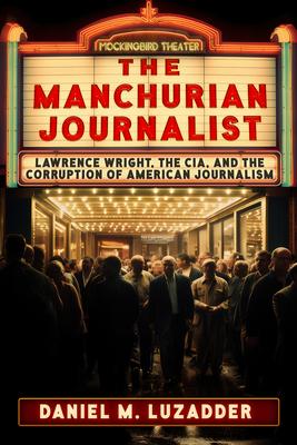 The Manchurian Journalist: Lawrence Wright, the Cia, and the Corruption of American Journalism