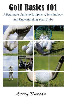 Golf Basics 101: A Beginner's Guide to Equipment, Terminology and Understanding Your Clubs