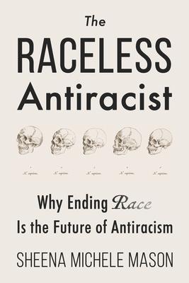 The Raceless Antiracist: Why Ending Race Is the Future of Antiracism