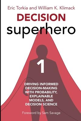 Decision Superhero Book 1: Driving Informed Decision-Making with Probability, Explainable Models, and Decision Science