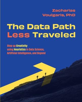 The Data Path Less Traveled: Step up Creativity using Heuristics in Data Science, Artificial Intelligence, and Beyond Subscription
